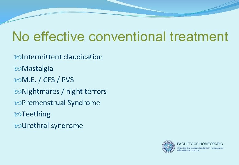 No effective conventional treatment Intermittent claudication Mastalgia M. E. / CFS / PVS Nightmares