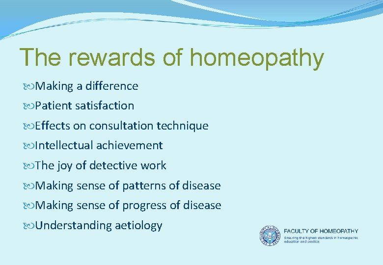 The rewards of homeopathy Making a difference Patient satisfaction Effects on consultation technique Intellectual