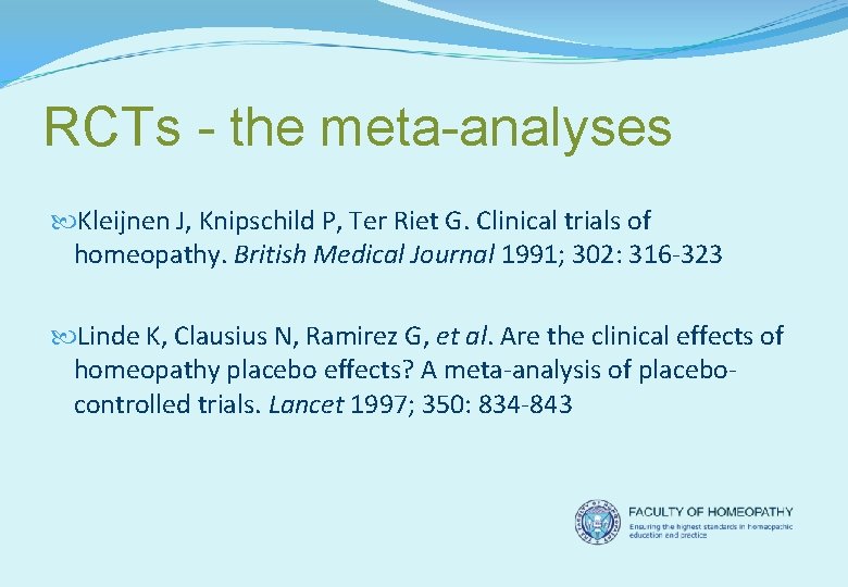 RCTs - the meta-analyses Kleijnen J, Knipschild P, Ter Riet G. Clinical trials of