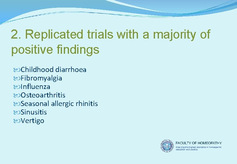 2. Replicated trials with a majority of positive findings Childhood diarrhoea Fibromyalgia Influenza Osteoarthritis