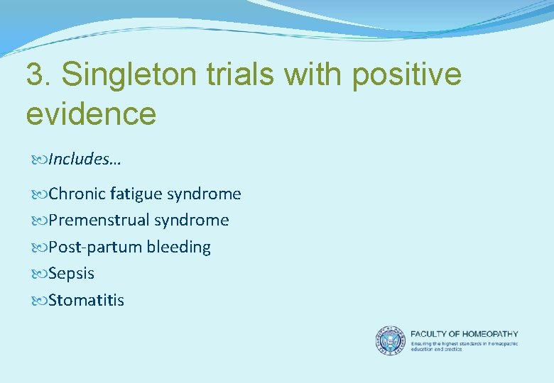 3. Singleton trials with positive evidence Includes… Chronic fatigue syndrome Premenstrual syndrome Post-partum bleeding