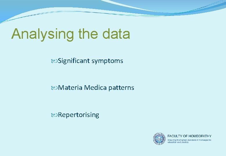 Analysing the data Significant symptoms Materia Medica patterns Repertorising 