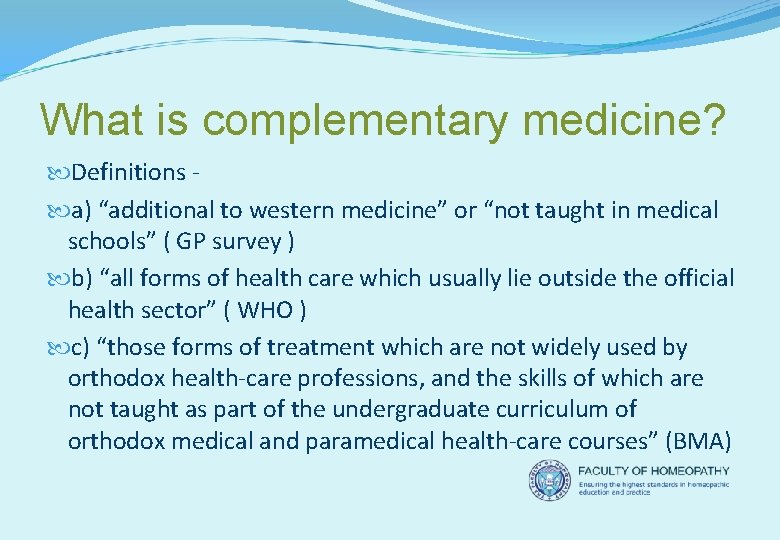 What is complementary medicine? Definitions a) “additional to western medicine” or “not taught in