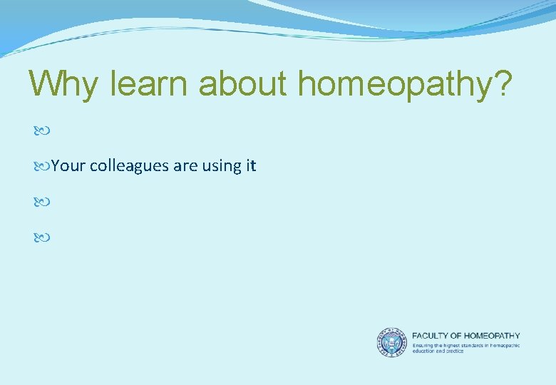 Why learn about homeopathy? Your patients are using it Your colleagues are using it