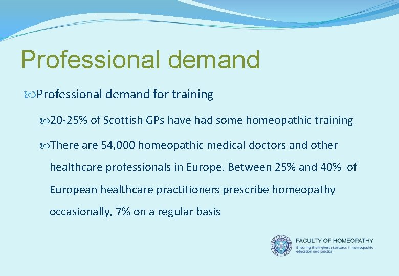 Professional demand for training 20 -25% of Scottish GPs have had some homeopathic training