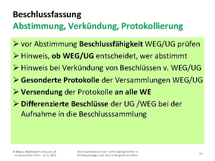 Beschlussfassung Abstimmung, Verkündung, Protokollierung Ø vor Abstimmung Beschlussfähigkeit WEG/UG prüfen Ø Hinweis, ob WEG/UG