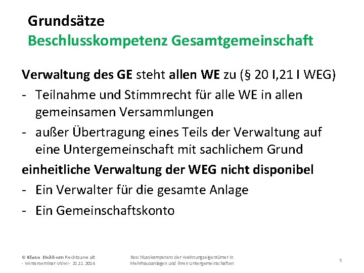 Grundsätze Beschlusskompetenz Gesamtgemeinschaft Verwaltung des GE steht allen WE zu (§ 20 I, 21