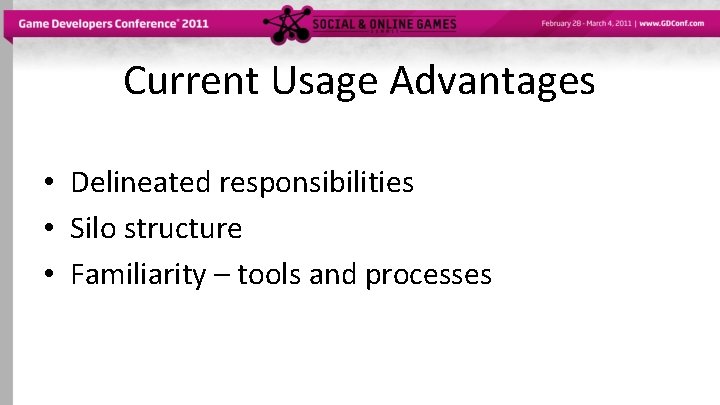 Current Usage Advantages • Delineated responsibilities • Silo structure • Familiarity – tools and