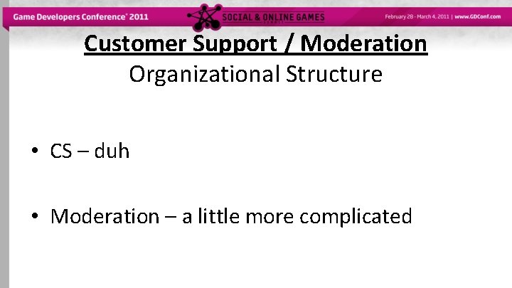 Customer Support / Moderation Organizational Structure • CS – duh • Moderation – a