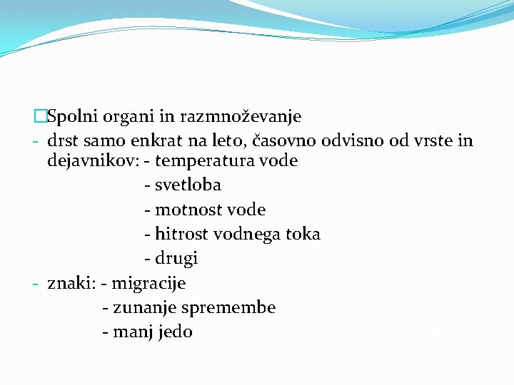 �Spolni organi in razmnoževanje - drst samo enkrat na leto, časovno odvisno od vrste