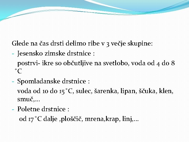 Glede na čas drsti delimo ribe v 3 večje skupine: - Jesensko zimske drstnice