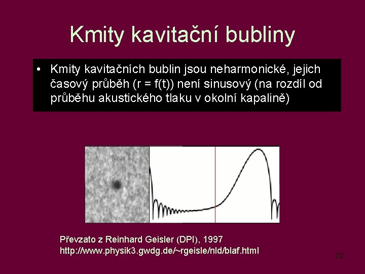 Kmity kavitační bubliny • Kmity kavitačních bublin jsou neharmonické, jejich časový průběh (r =