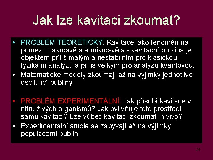 Jak lze kavitaci zkoumat? • PROBLÉM TEORETICKÝ: Kavitace jako fenomén na pomezí makrosvěta a