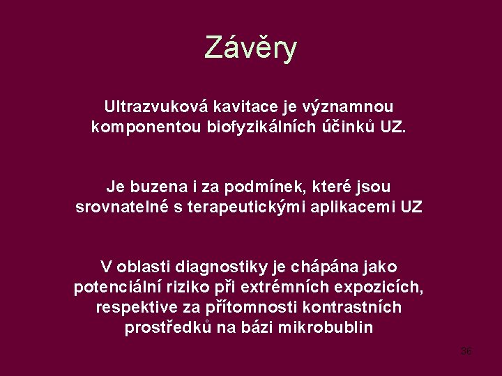 Závěry Ultrazvuková kavitace je významnou komponentou biofyzikálních účinků UZ. Je buzena i za podmínek,