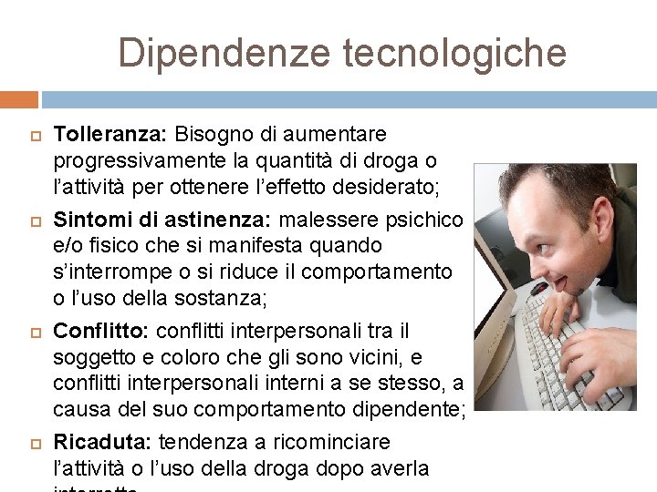 Dipendenze tecnologiche Tolleranza: Bisogno di aumentare progressivamente la quantità di droga o l’attività per