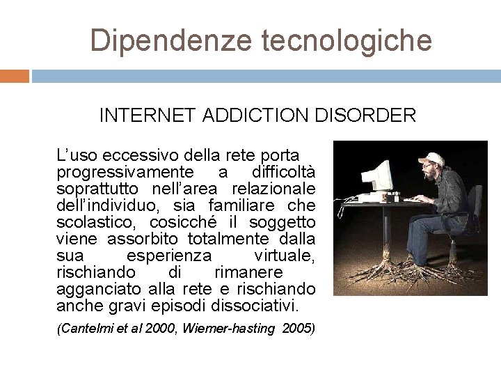 Dipendenze tecnologiche INTERNET ADDICTION DISORDER L’uso eccessivo della rete porta progressivamente a difficoltà soprattutto