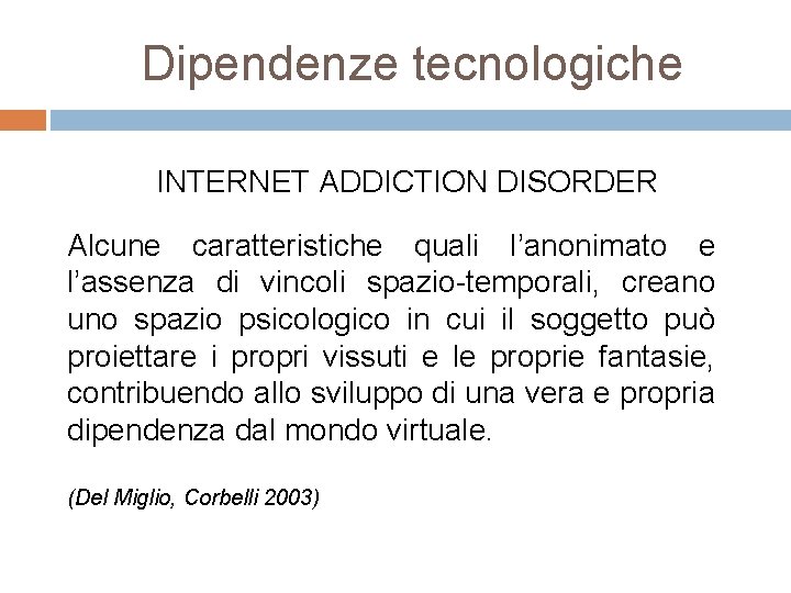 Dipendenze tecnologiche INTERNET ADDICTION DISORDER Alcune caratteristiche quali l’anonimato e l’assenza di vincoli spazio-temporali,