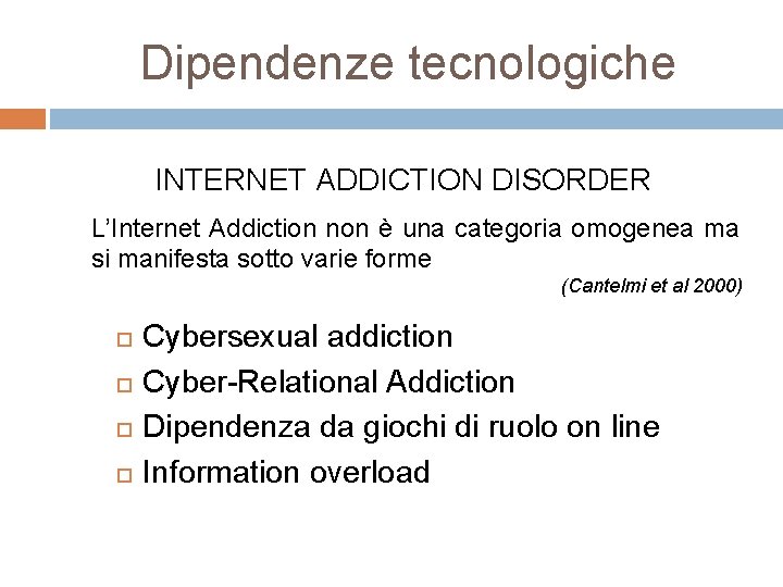 Dipendenze tecnologiche INTERNET ADDICTION DISORDER L’Internet Addiction non è una categoria omogenea ma si