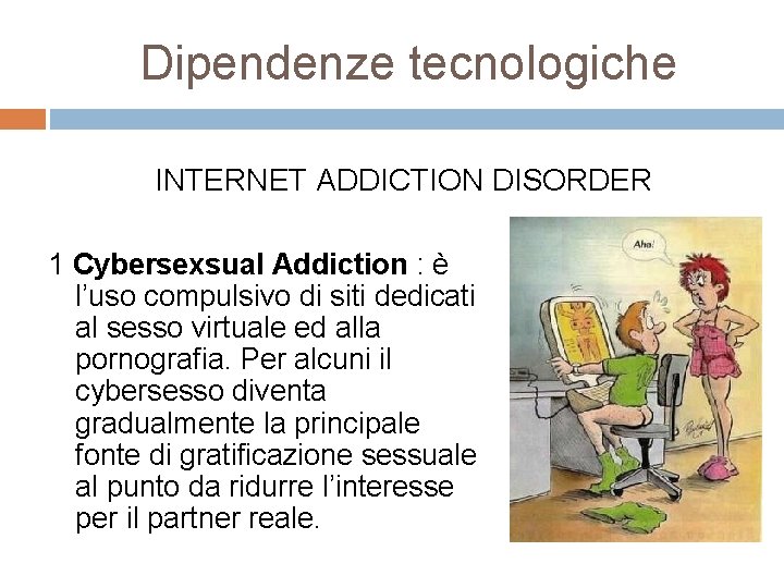 Dipendenze tecnologiche INTERNET ADDICTION DISORDER 1 Cybersexsual Addiction : è l’uso compulsivo di siti