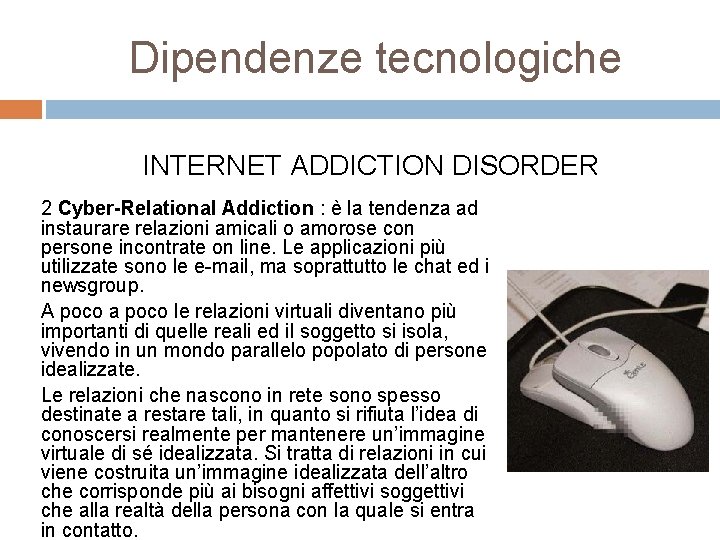 Dipendenze tecnologiche INTERNET ADDICTION DISORDER 2 Cyber-Relational Addiction : è la tendenza ad instaurare