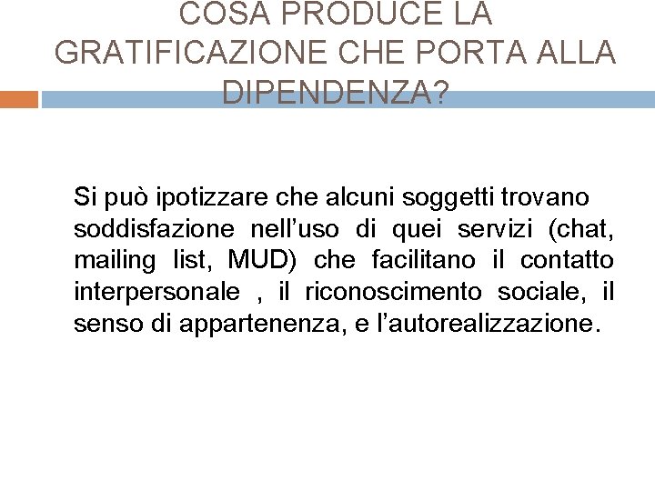 COSA PRODUCE LA GRATIFICAZIONE CHE PORTA ALLA DIPENDENZA? Si può ipotizzare che alcuni soggetti