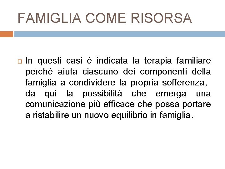 FAMIGLIA COME RISORSA In questi casi è indicata la terapia familiare perché aiuta ciascuno