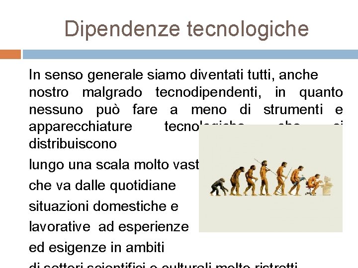 Dipendenze tecnologiche In senso generale siamo diventati tutti, anche nostro malgrado tecnodipendenti, in quanto