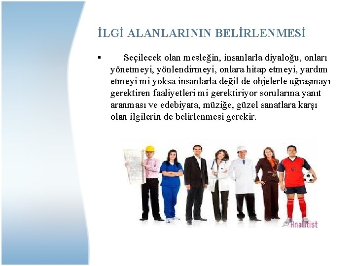 İLGİ ALANLARININ BELİRLENMESİ § Seçilecek olan mesleğin, insanlarla diyaloğu, onları yönetmeyi, yönlendirmeyi, onlara hitap