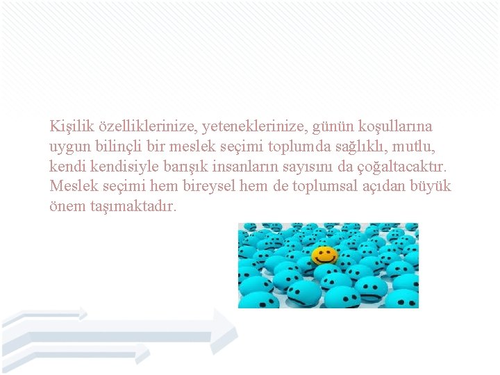 Kişilik özelliklerinize, yeteneklerinize, günün koşullarına uygun bilinçli bir meslek seçimi toplumda sağlıklı, mutlu, kendisiyle