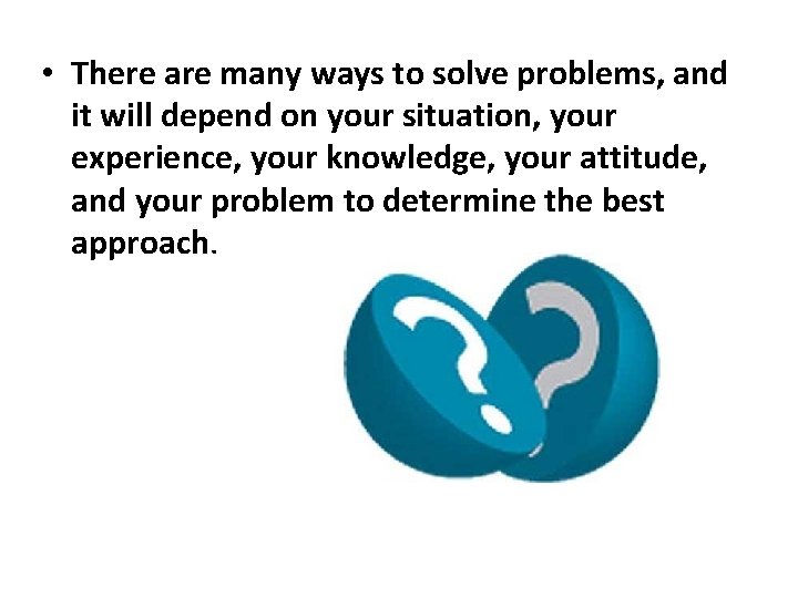  • There are many ways to solve problems, and it will depend on