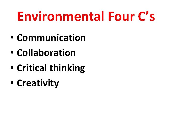 Environmental Four C’s • Communication • Collaboration • Critical thinking • Creativity 