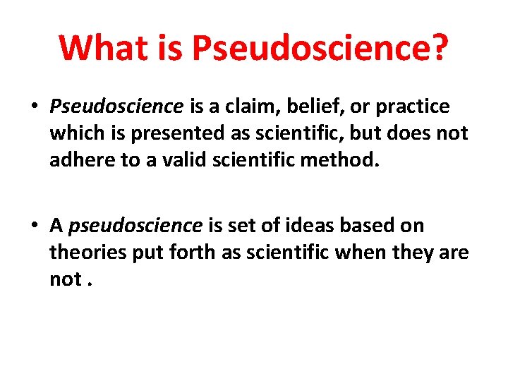 What is Pseudoscience? • Pseudoscience is a claim, belief, or practice which is presented