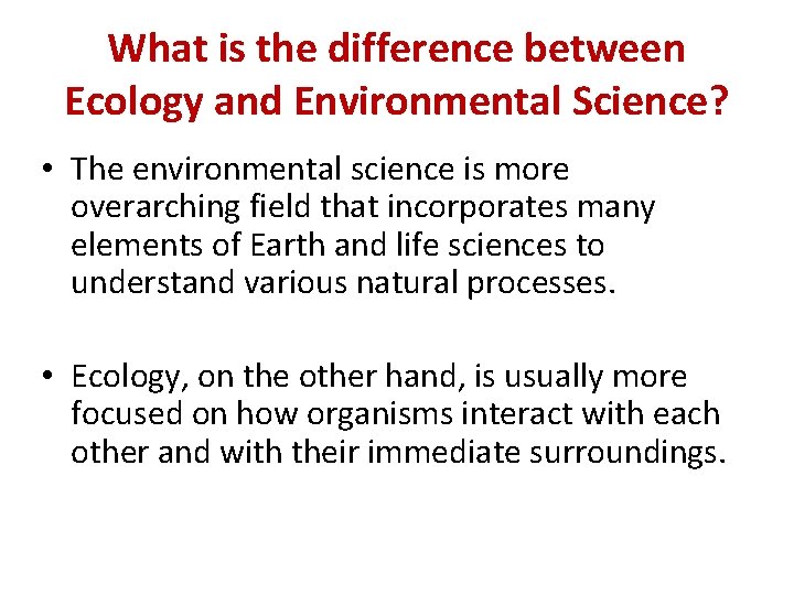 What is the difference between Ecology and Environmental Science? • The environmental science is