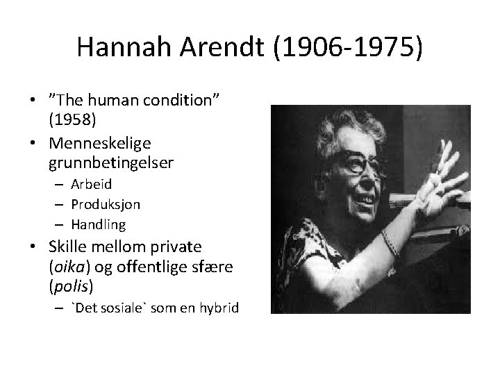 Hannah Arendt (1906 -1975) • ”The human condition” (1958) • Menneskelige grunnbetingelser – Arbeid