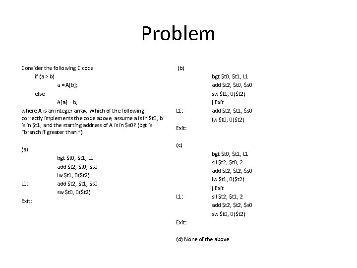 Problem Consider the following C code if (a > b) a = A[b]; else