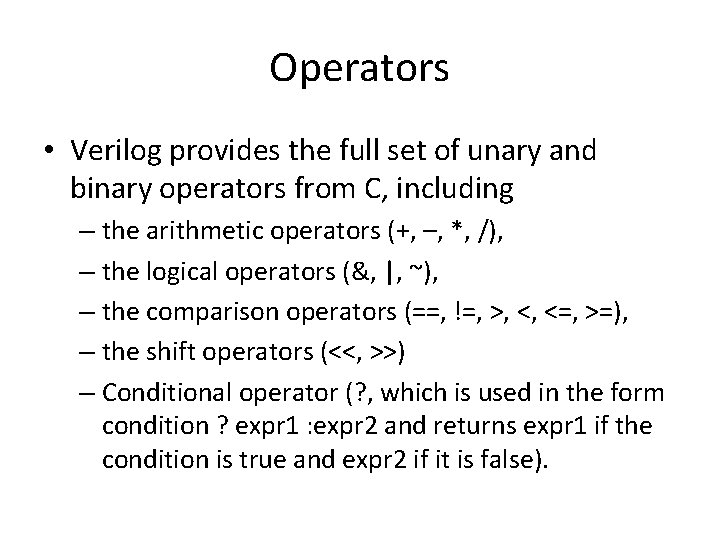 Operators • Verilog provides the full set of unary and binary operators from C,