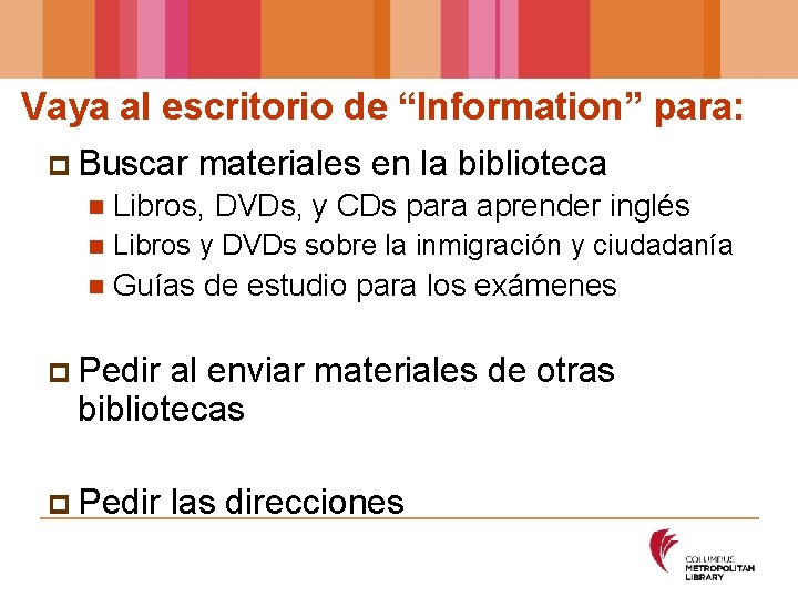 Vaya al escritorio de “Information” para: p Buscar materiales en la biblioteca n Libros,