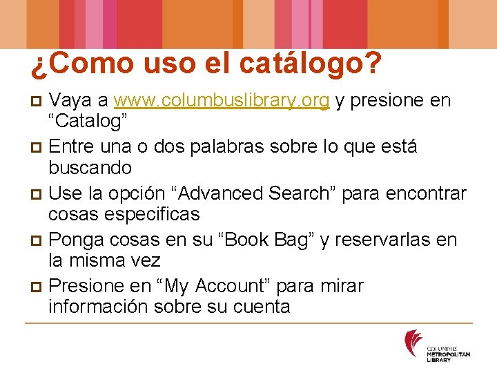 ¿Como uso el catálogo? Vaya a www. columbuslibrary. org y presione en “Catalog” p