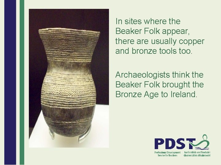 In sites where the Beaker Folk appear, there are usually copper and bronze tools