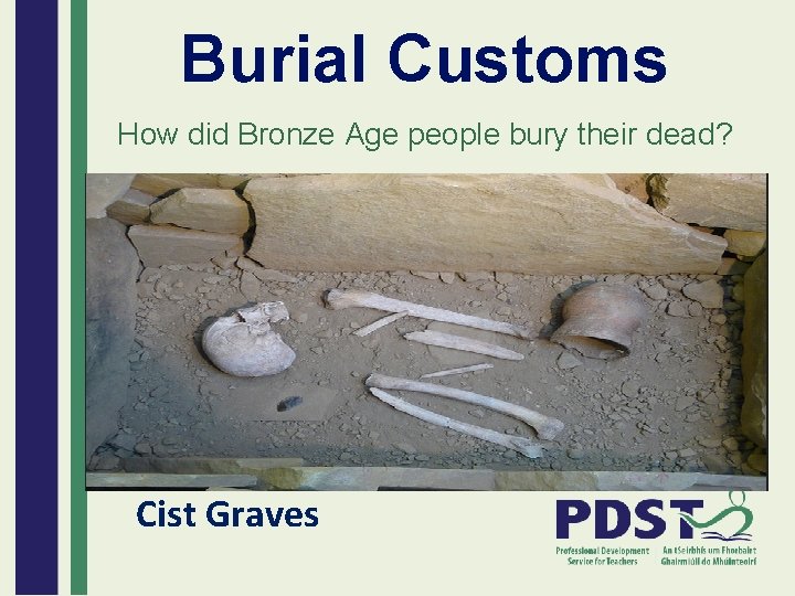 Burial Customs How did Bronze Age people bury their dead? Cist Graves 