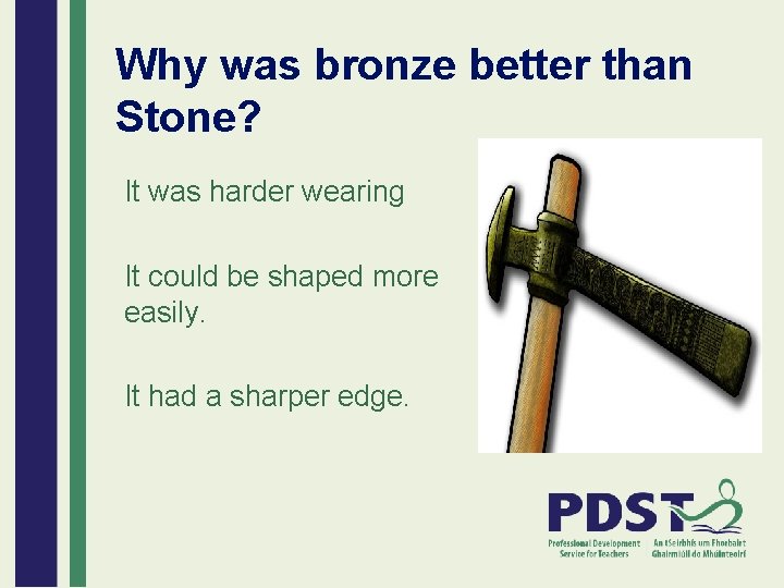 Why was bronze better than Stone? It was harder wearing It could be shaped