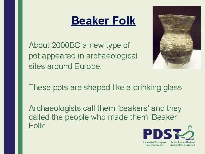 Beaker Folk About 2000 BC a new type of pot appeared in archaeological sites