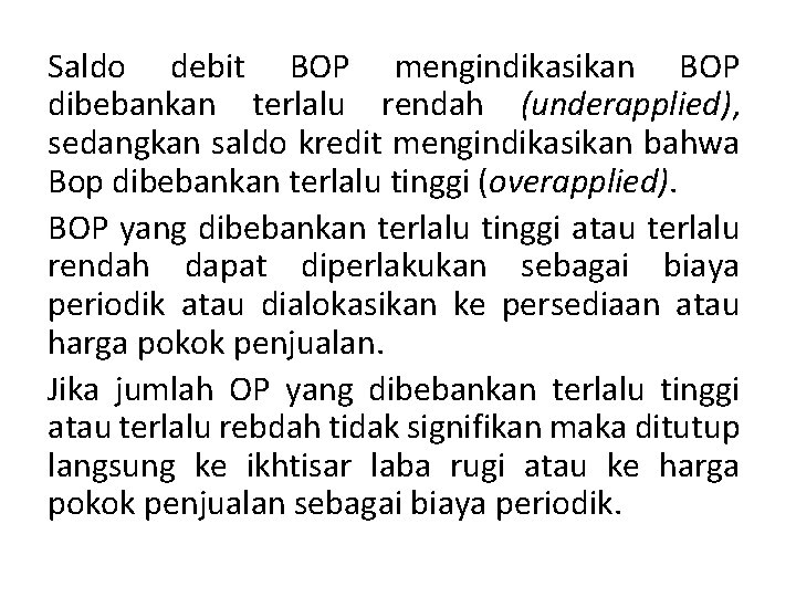 Saldo debit BOP mengindikasikan BOP dibebankan terlalu rendah (underapplied), sedangkan saldo kredit mengindikasikan bahwa