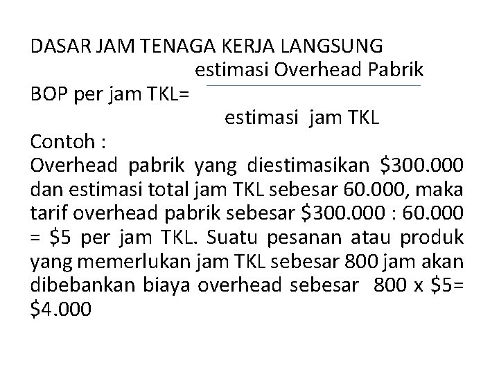 DASAR JAM TENAGA KERJA LANGSUNG estimasi Overhead Pabrik BOP per jam TKL= estimasi jam DASAR JAM TENAGA KERJA LANGSUNG estimasi Overhead Pabrik BOP per jam TKL= estimasi jam