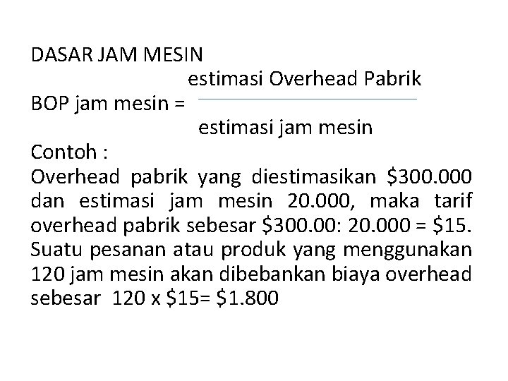 DASAR JAM MESIN estimasi Overhead Pabrik BOP jam mesin = estimasi jam mesin Contoh