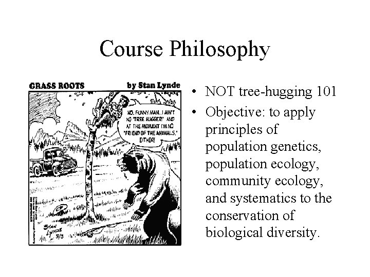 Course Philosophy • NOT tree-hugging 101 • Objective: to apply principles of population genetics,