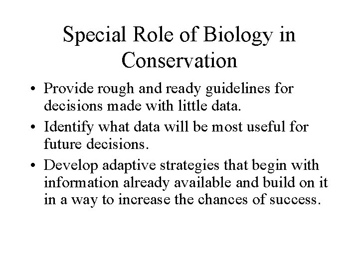 Special Role of Biology in Conservation • Provide rough and ready guidelines for decisions