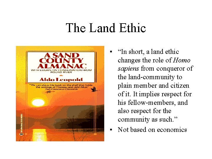 The Land Ethic • “In short, a land ethic changes the role of Homo