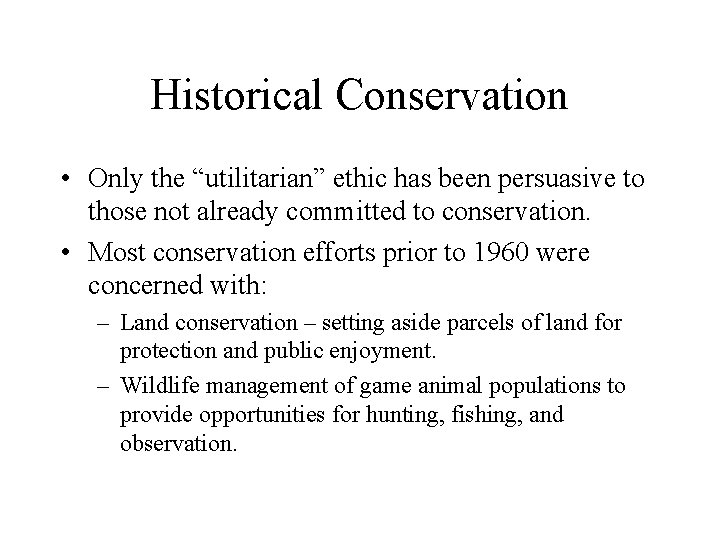 Historical Conservation • Only the “utilitarian” ethic has been persuasive to those not already