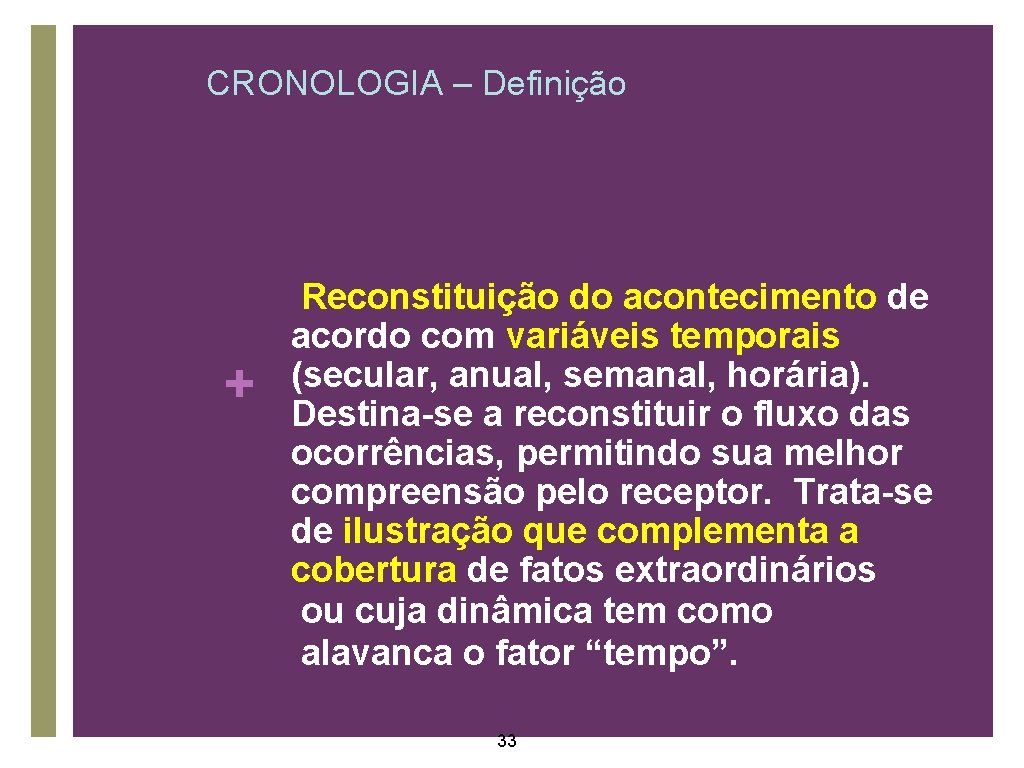 CRONOLOGIA – Definição • Reconstituição do acontecimento de + acordo com variáveis temporais (secular,